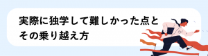実際に独学して難しかった点とその乗り越え方