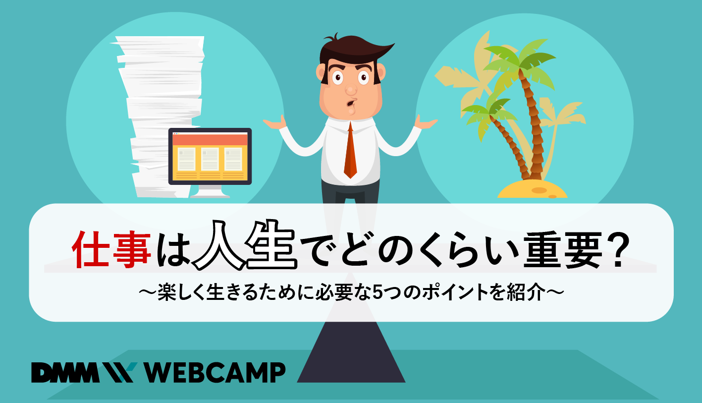 仕事は人生でどのくらい重要 楽しく生きるために必要な5つのポイントを紹介 Webcamp Media