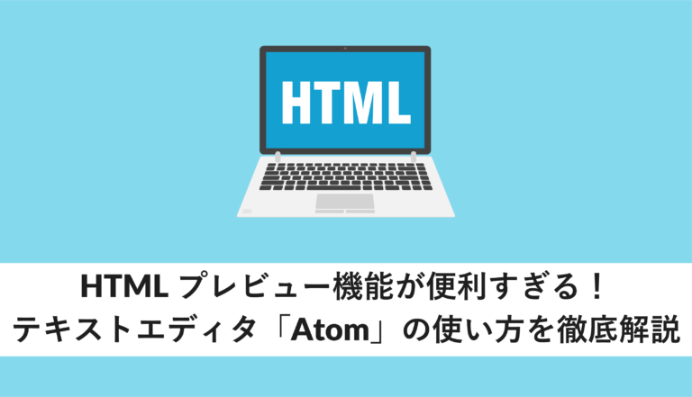 HTMLプレビュー機能が便利すぎる!テキストエディタ「Atom」の使い方を徹底解説