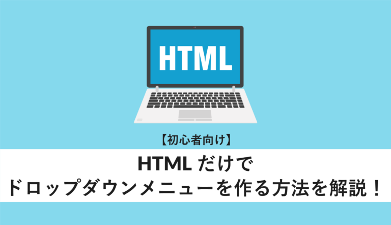 HTMLだけでドロップダウンメニューを作る方法を解説!
