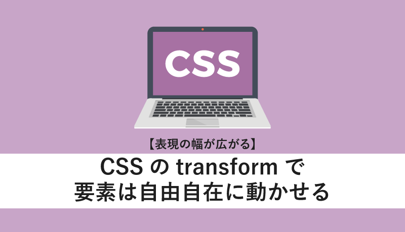 表現の幅が広がる】CSSのtransformで要素は自由自在に動かせる 