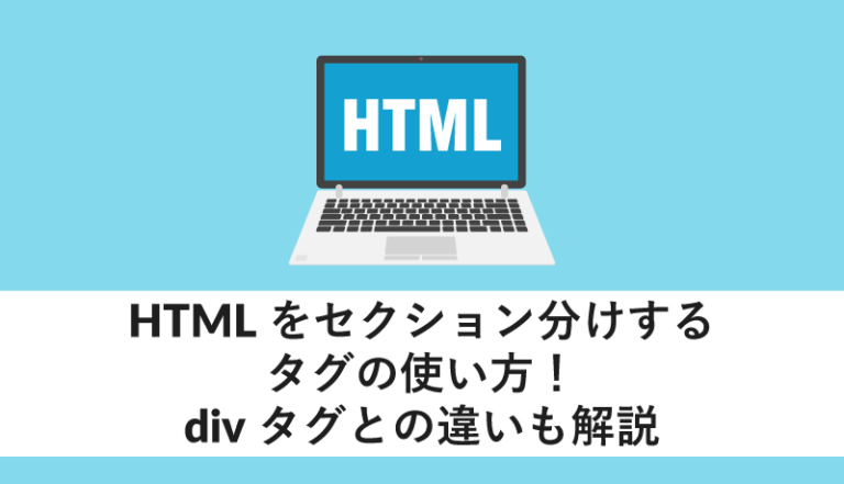 HTMLをセクション分けするタグの使い方!divタグとの違いも解説