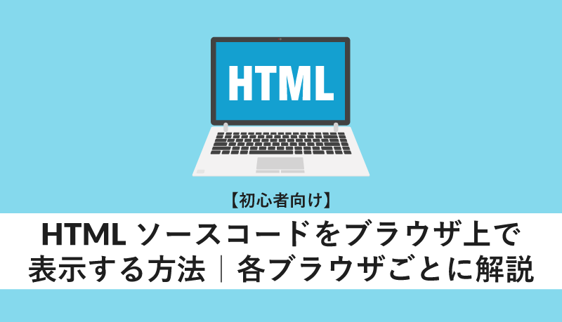 初心者向け】HTMLソースコードをブラウザ上で表示する方法｜各ブラウザ