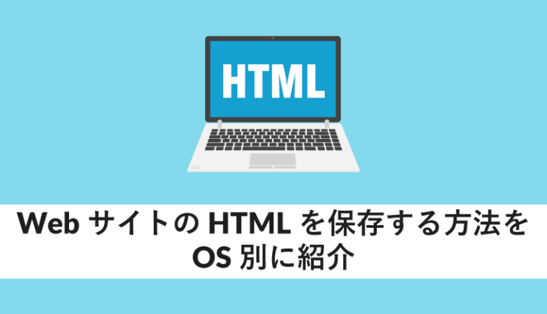WebサイトのHTMLを保存する方法をOS別に紹介